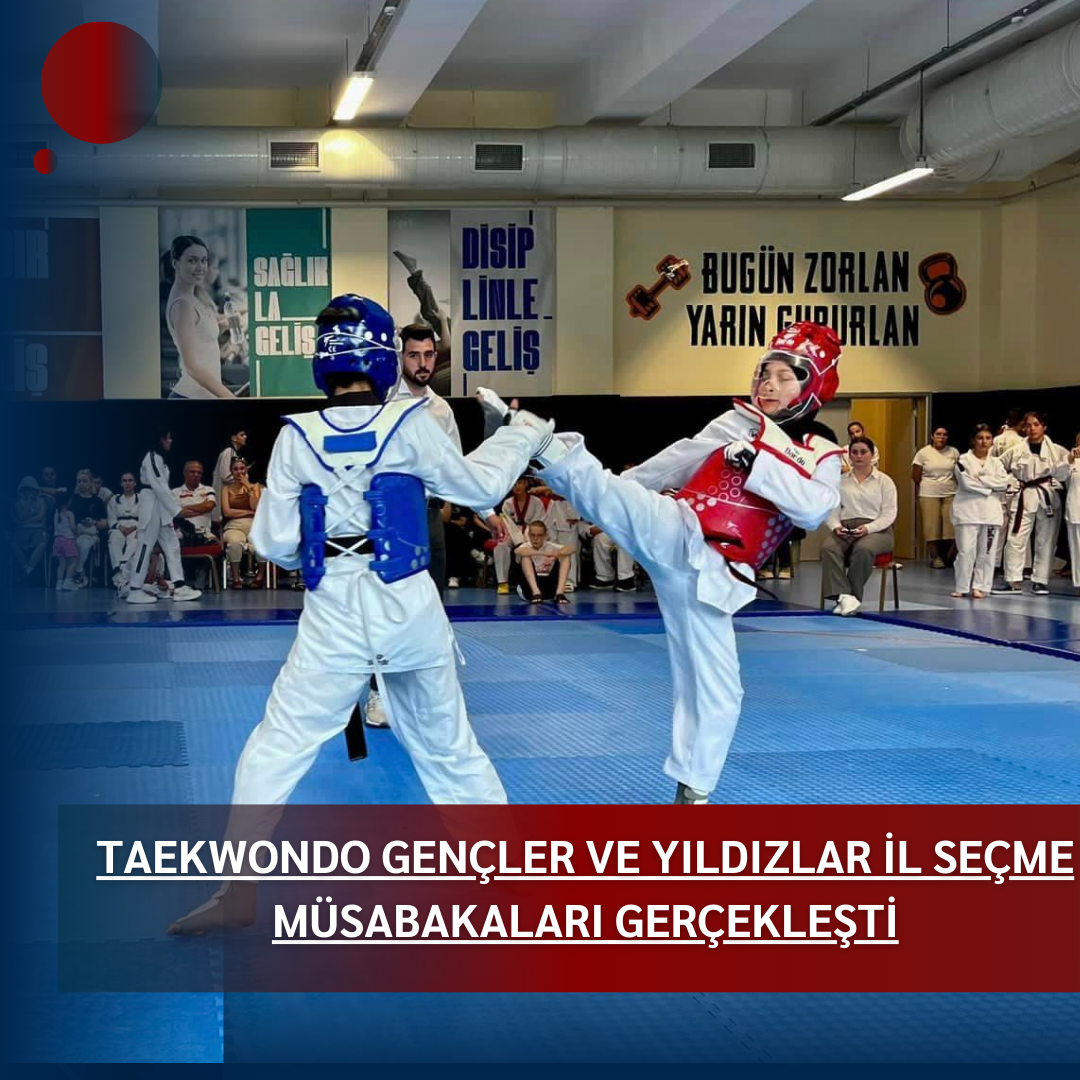 TAEKWONDO GENÇLER VE YILDIZLAR İL SEÇME MÜSABAKALARI GERÇEKLEŞTİ