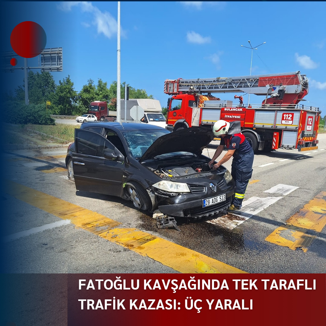 FATOĞLU KAVŞAĞINDA TEK TARAFLI KAZA: ÜÇ YARALI