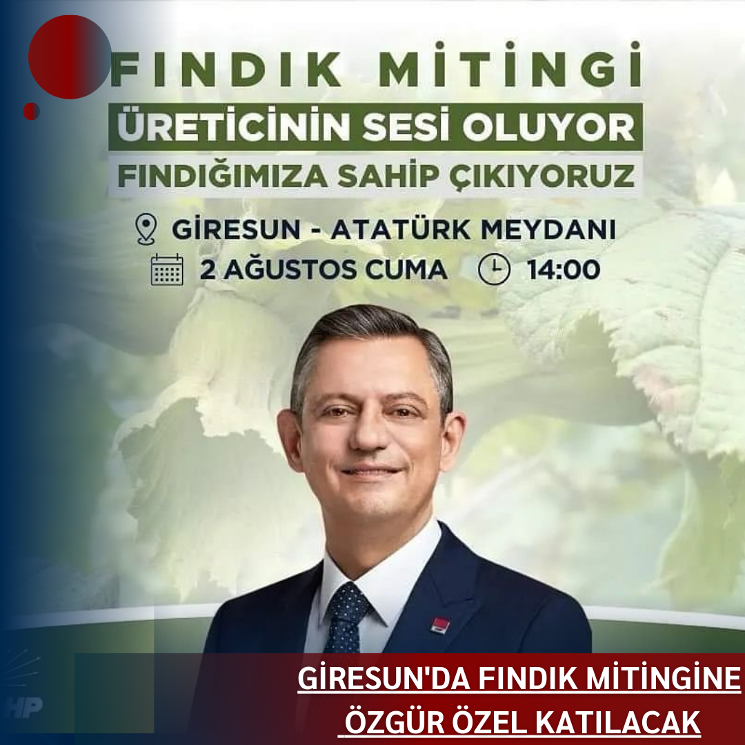 GİRESUN’DA FINDIK MİTİNGİNE ÖZGÜR ÖZEL KATILACAK