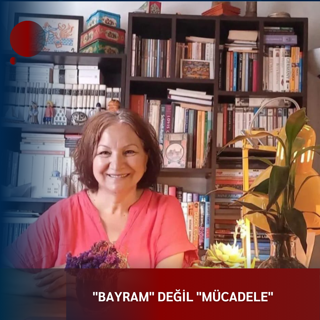 “BAYRAM” DEĞİL “MÜCADELE”