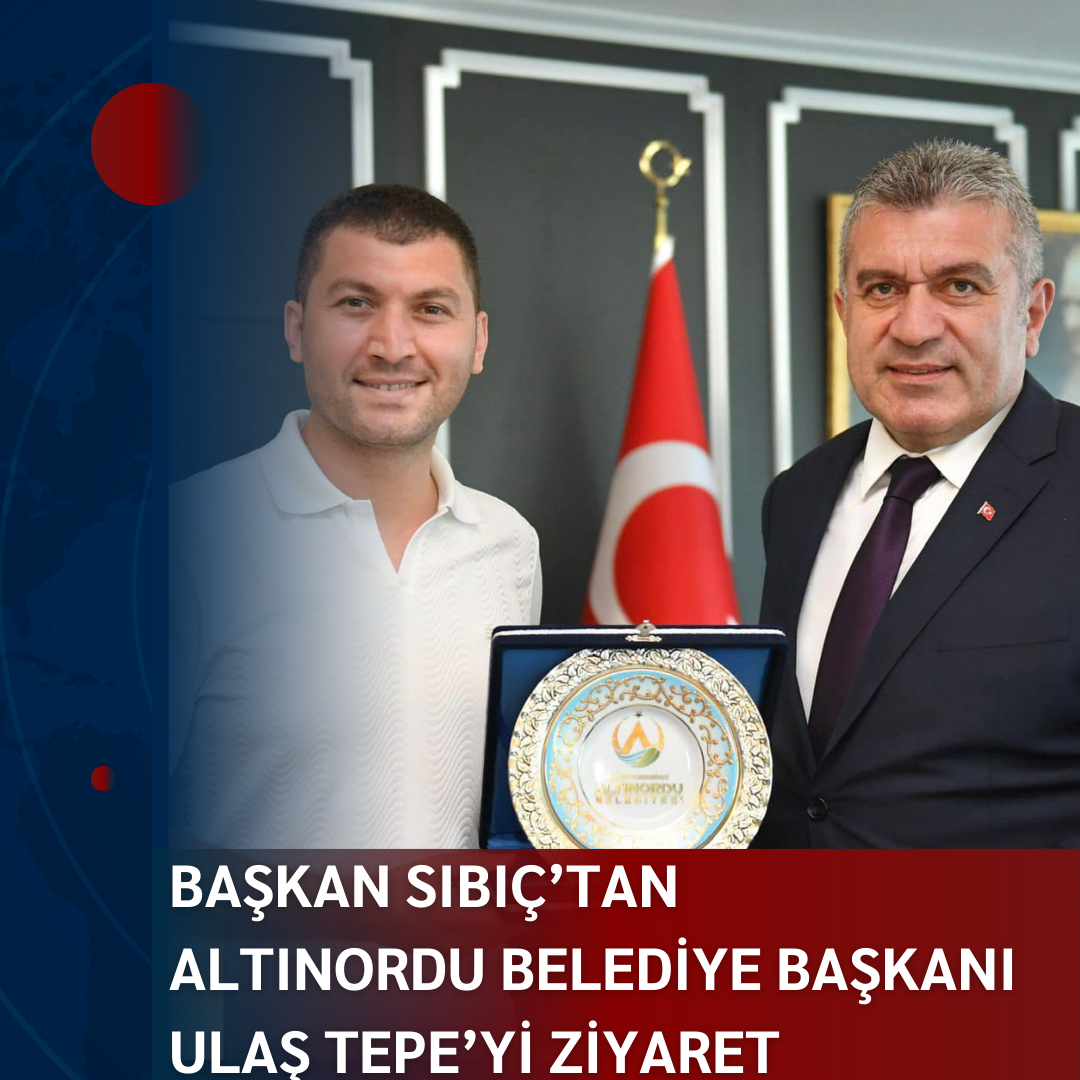 BAŞKAN SIBIÇ’TAN ALTINORDU BELEDİYE BAŞKANI ULAŞ TEPE’Yİ ZİYARET