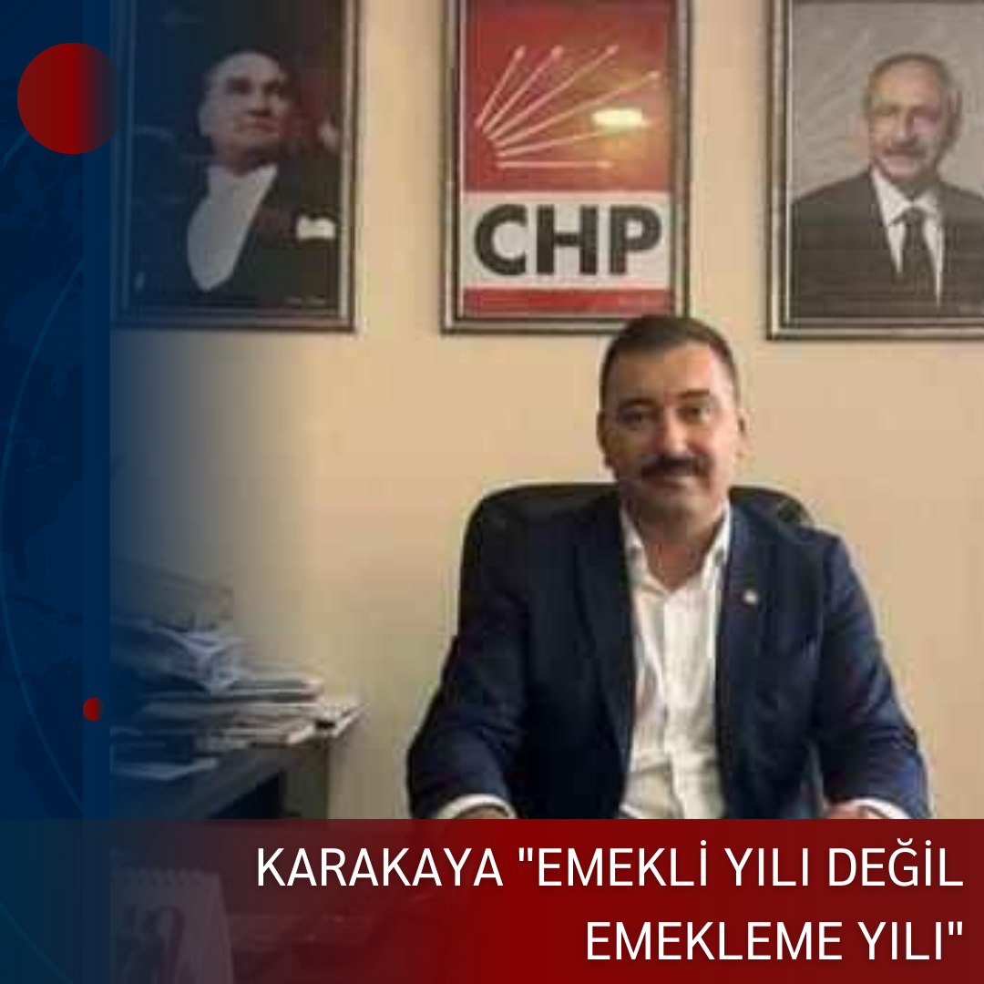 KARAKAYA “EMEKLİ YILI DEĞİL EMEKLEME YILI”