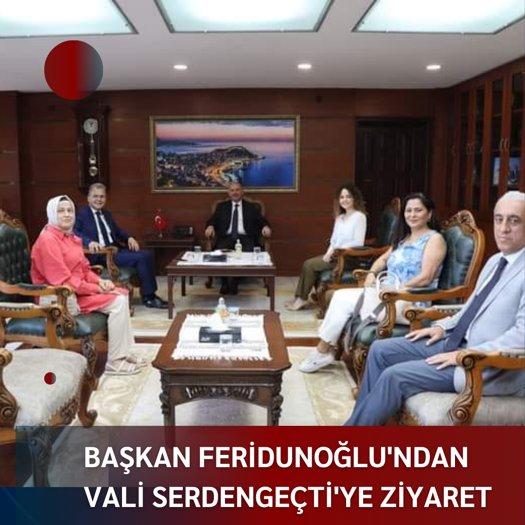 BAŞKAN FERİDUNOĞLU’NDAN VALİ SERDENGEÇTİ’YE ZİYARET