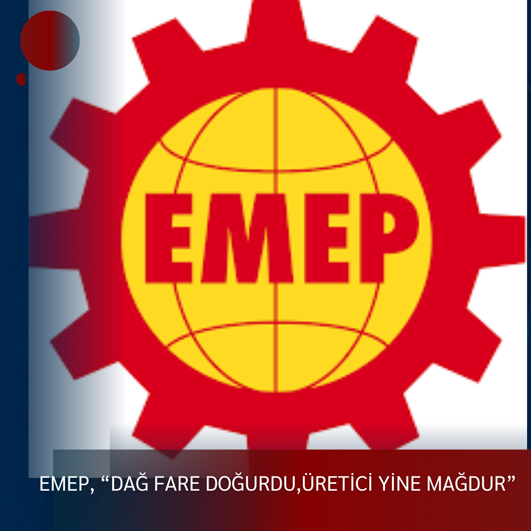 EMEP, “DAĞ FARE DOĞURDU,ÜRETİCİ YİNE MAĞDUR”