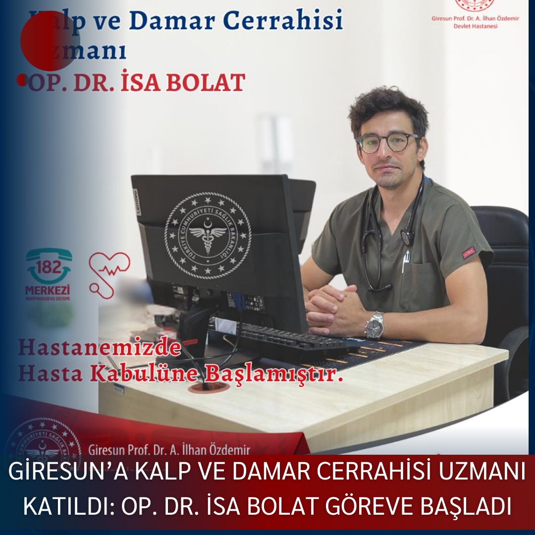 GİRESUN’A KALP VE DAMAR CERRAHİSİ UZMANI KATILDI: OP. DR. İSA BOLAT GÖREVE BAŞLADI