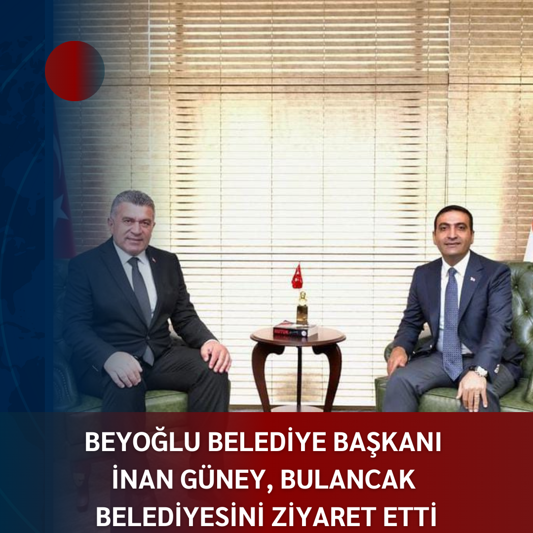 BEYOĞLU BELEDİYE BAŞKANI İNAN GÜNEY, BULANCAK BELEDİYESİNİ ZİYARET ETTİ