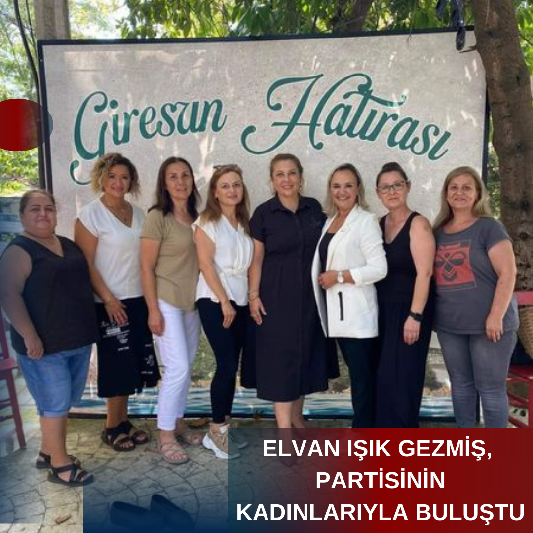 GEZMİŞ, PARTİSİNİN KADINLARIYLA BULUŞTU