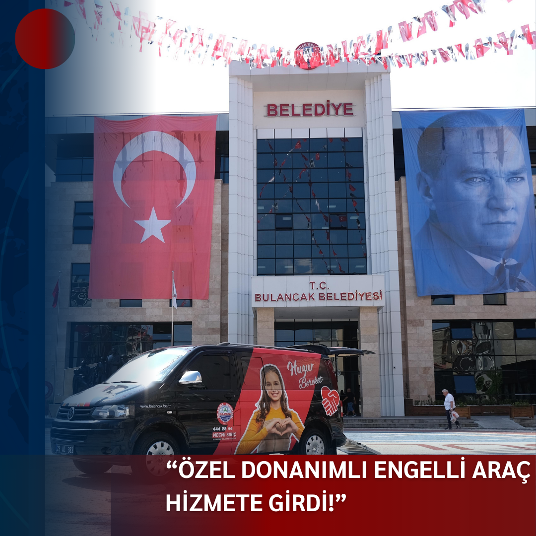 “ÖZEL DONANIMLI ENGELLİ ARACIMIZ HİZMETE GİRDİ!”