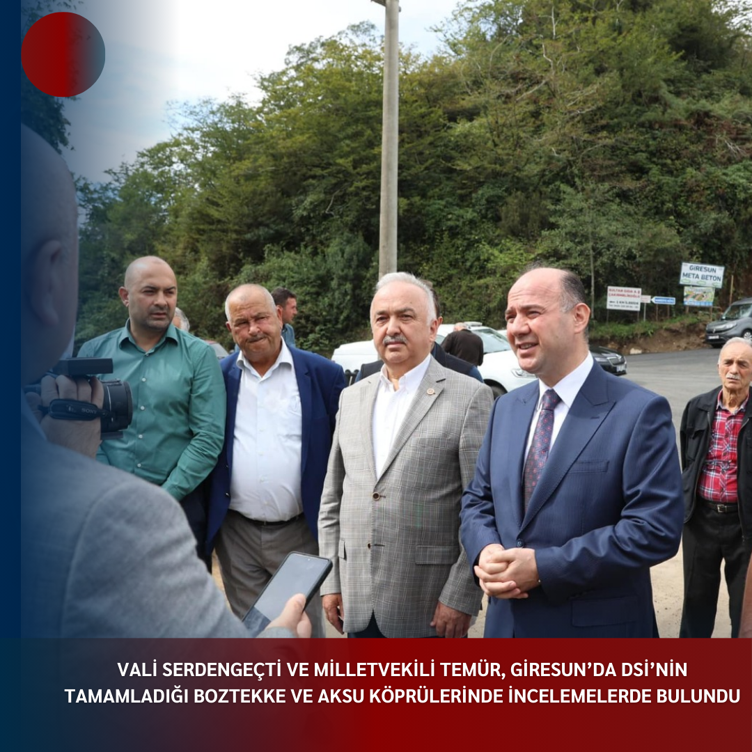 VALİ SERDENGEÇTİ VE MİLLETVEKİLİ TEMÜR, GİRESUN’DA DSİ’NİN TAMAMLADIĞI BOZTEKKE VE AKSU KÖPRÜLERİNDE İNCELEMELERDE BULUNDU