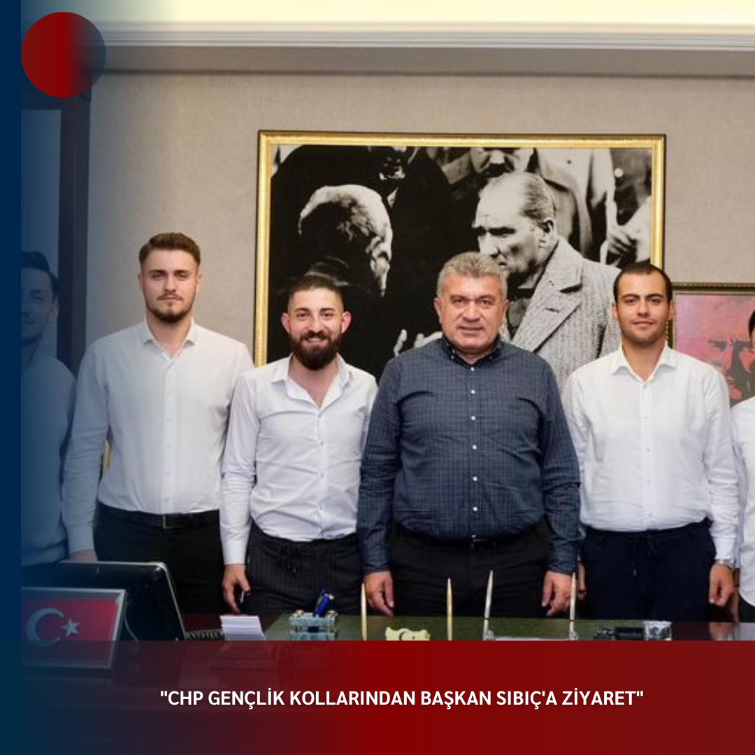 “CHP Gençlik Kollarından Başkan Sıbıç’a Ziyaret”