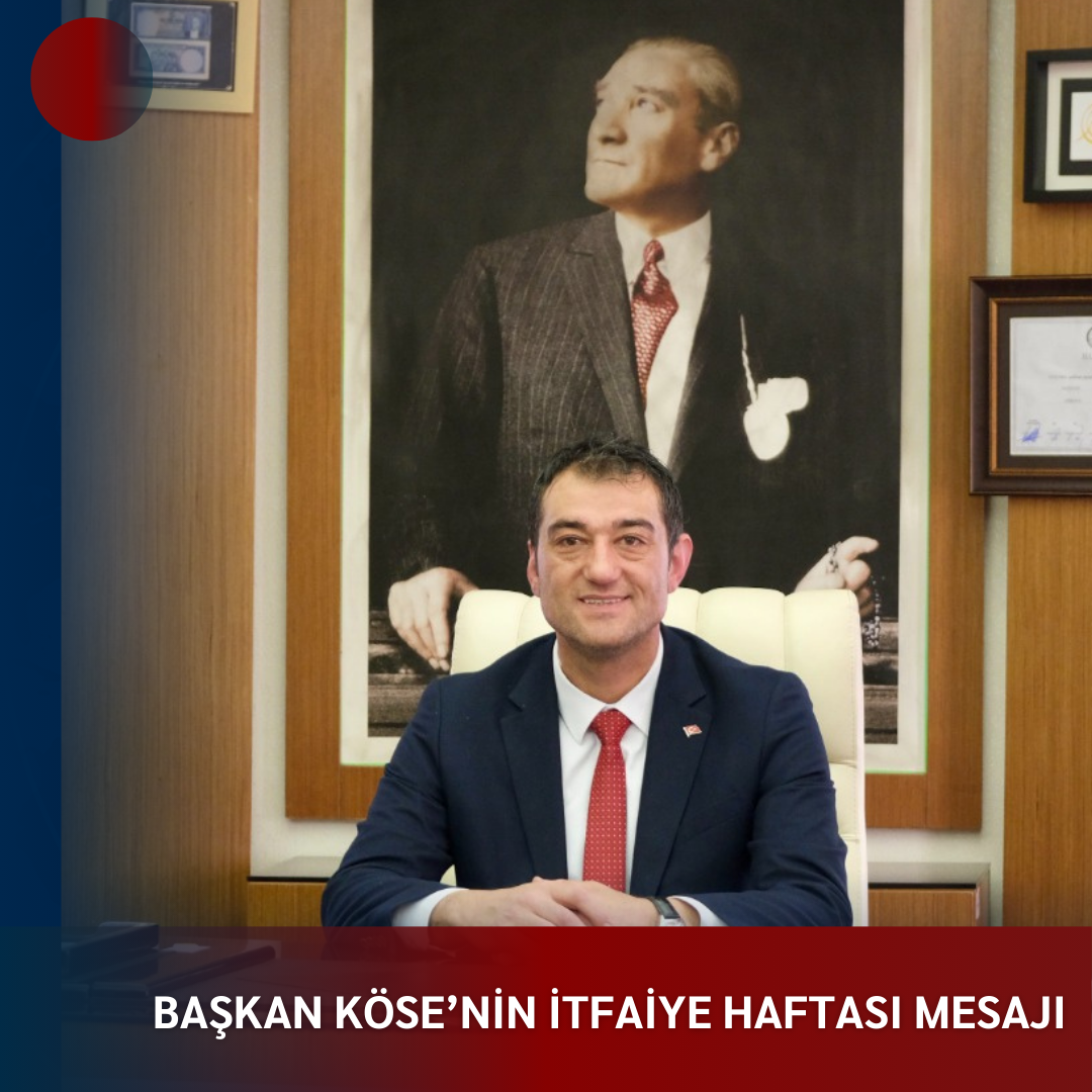 BAŞKAN KÖSE’NİN İTFAİYE HAFTASI MESAJI