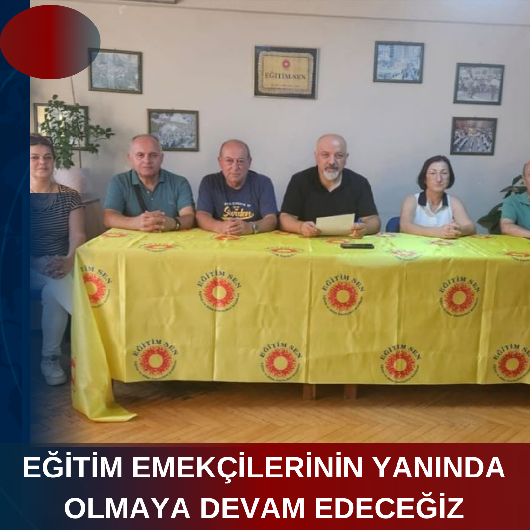 EĞİTİM EMEKÇİLERİNİN YANINDA OLMAYA DEVAM EDECEĞİZ