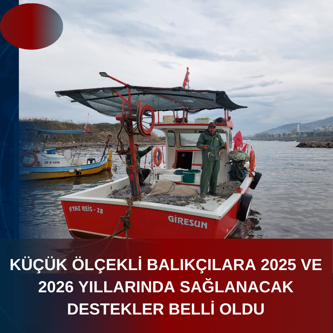 KÜÇÜK ÖLÇEKLİ BALIKÇILARA 2025 VE 2026 YILLARINDA SAĞLANACAK DESTEKLER BELLİ OLDU