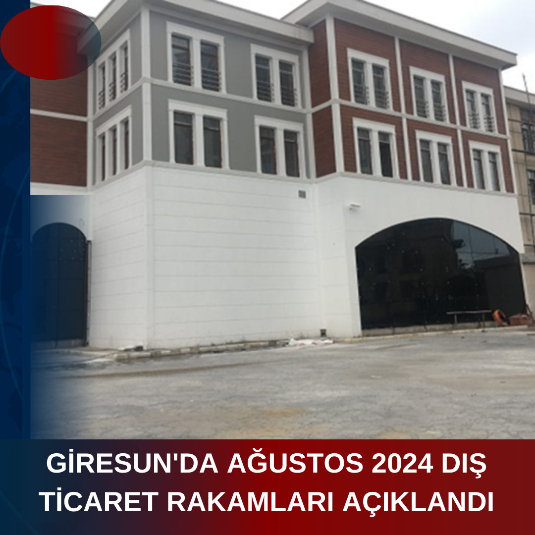 GİRESUN’DA AĞUSTOS 2024 DIŞ TİCARET RAKAMLARI AÇIKLANDI