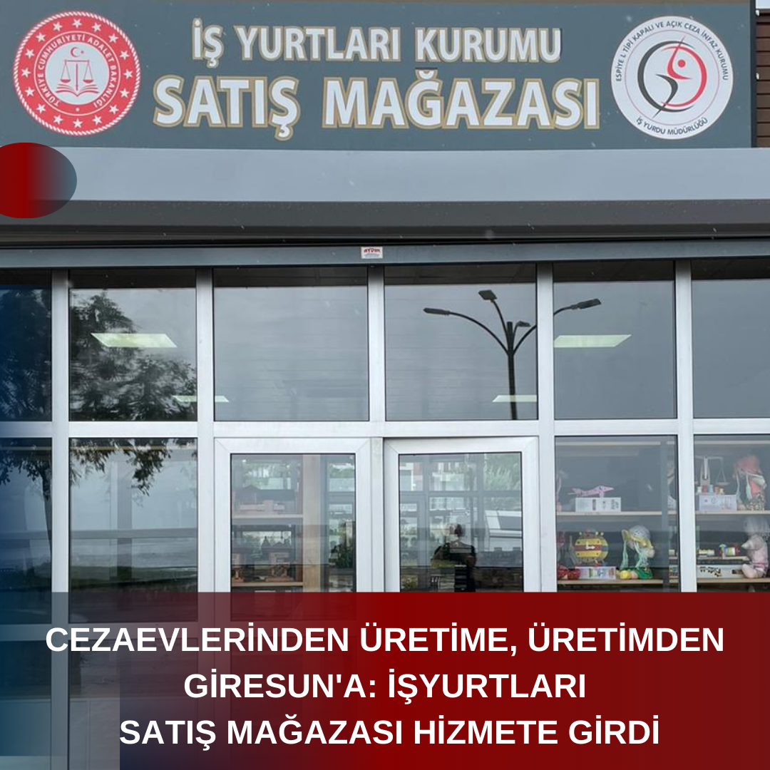 CEZAEVLERİNDEN ÜRETİME, ÜRETİMDEN GİRESUN’A: İŞYURTLARI SATIŞ MAĞAZASI HİZMETE GİRDİ