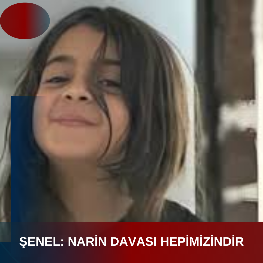 ŞENEL: NARİN DAVASI HEPİMİZİNDİR