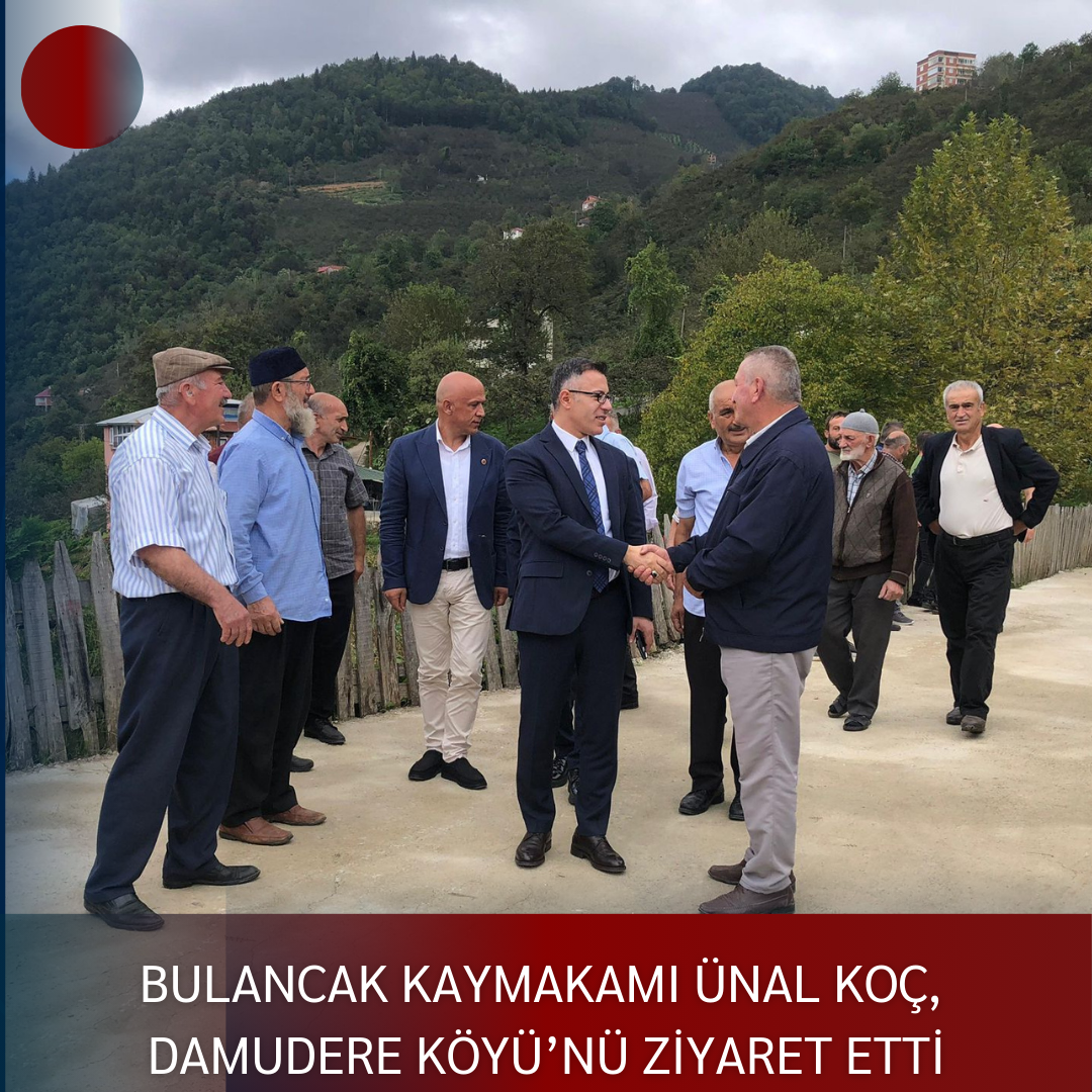 BULANCAK KAYMAKAMI ÜNAL KOÇ, DAMUDERE KÖYÜ’NÜ ZİYARET ETTİ