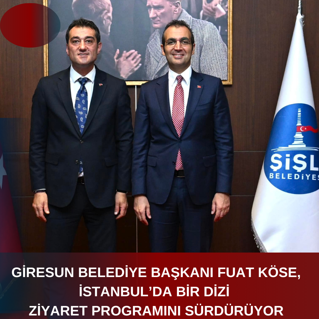 GİRESUN BELEDİYE BAŞKANI FUAT KÖSE, İSTANBUL’DA BİR DİZİ ZİYARET PROGRAMINI SÜRDÜRÜYOR