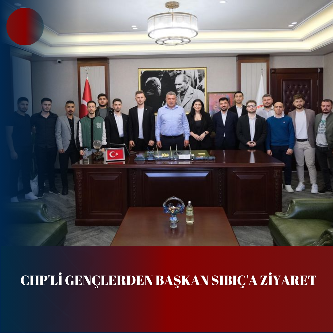 CHP’li Gençlerden Başkan Sıbıç’a Ziyaret