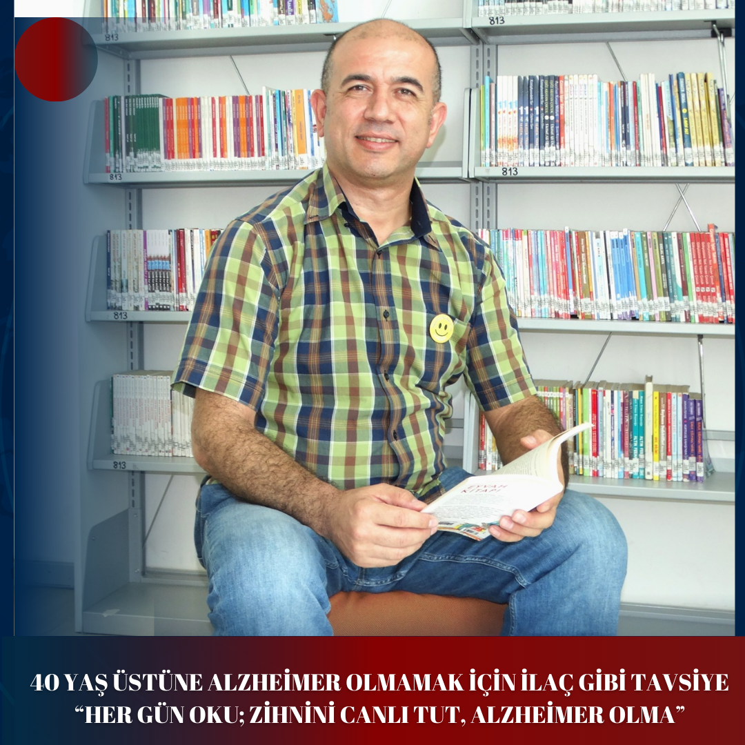 40 YAŞ ÜSTÜNE ALZHEİMER OLMAMAK İÇİN İLAÇ GİBİ TAVSİYE  “HER GÜN OKU; ZİHNİNİ CANLI TUT, ALZHEİMER OLMA”