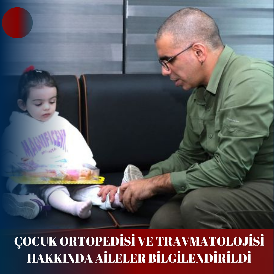 ÇOCUK ORTOPEDİSİ VE TRAVMATOLOJİSİ HAKKINDA AİLELER BİLGİLENDİRİLDİ