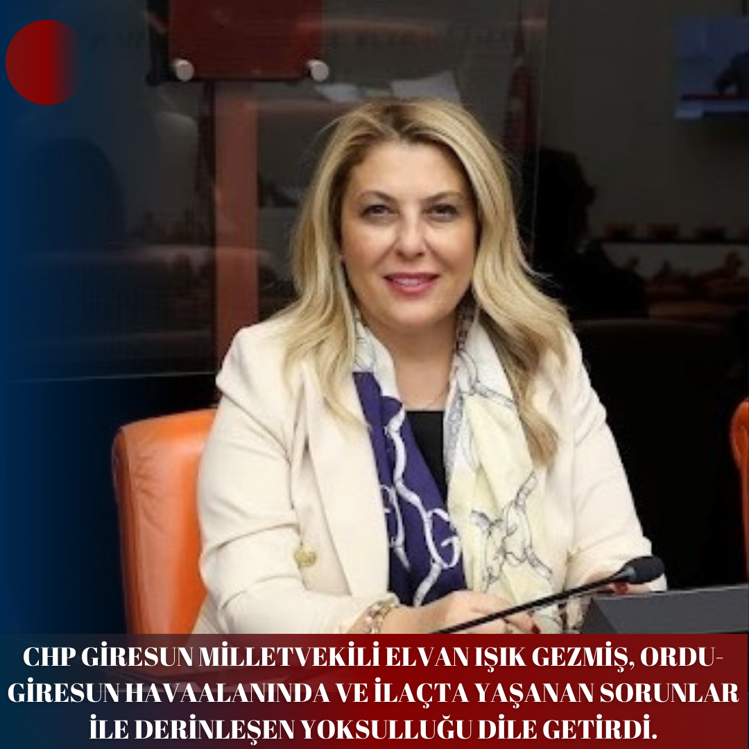 CHP GİRESUN MİLLETVEKİLİ ELVAN IŞIK GEZMİŞ, ORDU-GİRESUN HAVAALANINDA VE İLAÇTA YAŞANAN SORUNLAR İLE DERİNLEŞEN YOKSULLUĞU DİLE GETİRDİ.