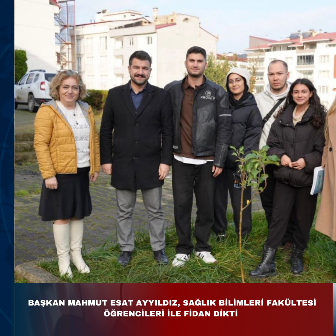 BAŞKAN MAHMUT ESAT AYYILDIZ, SAĞLIK BİLİMLERİ FAKÜLTESİ ÖĞRENCİLERİYLE FİDAN DİKTİ