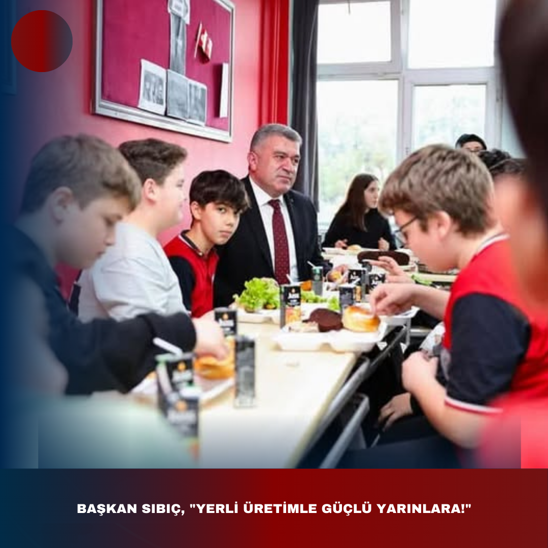 BAŞKAN SIBIÇ, “YERLİ ÜRETİMLE GÜÇLÜ YARINLARA!”