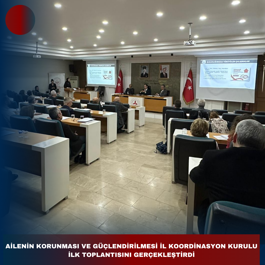 AİLENİN KORUNMASI VE GÜÇLENDİRİLMESİ İL KOORDİNASYON KURULU İLK TOPLANTISINI GERÇEKLEŞTİRDİ