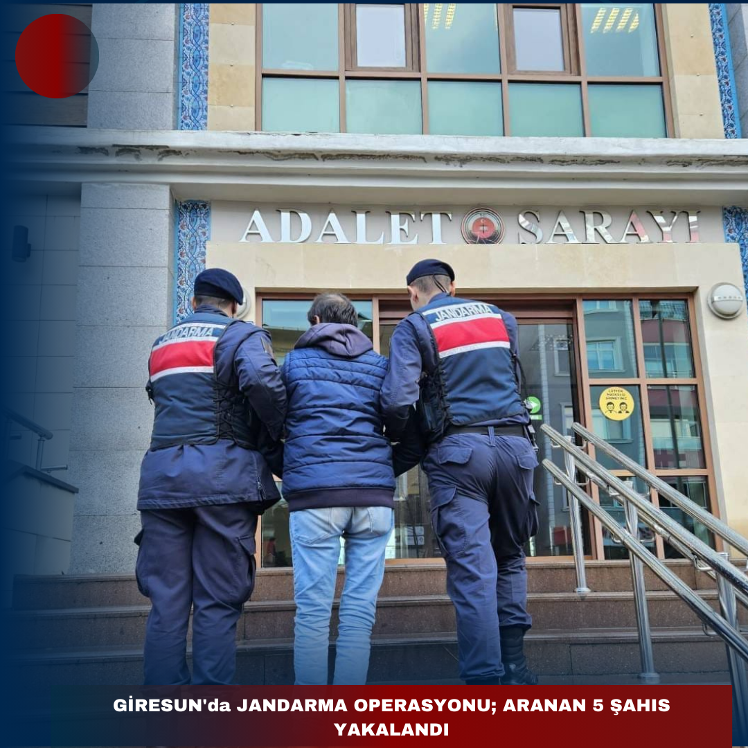 GİRESUN’da JANDARMA OPERASYONU; ARANAN 5 ŞAHIS YAKALANDI