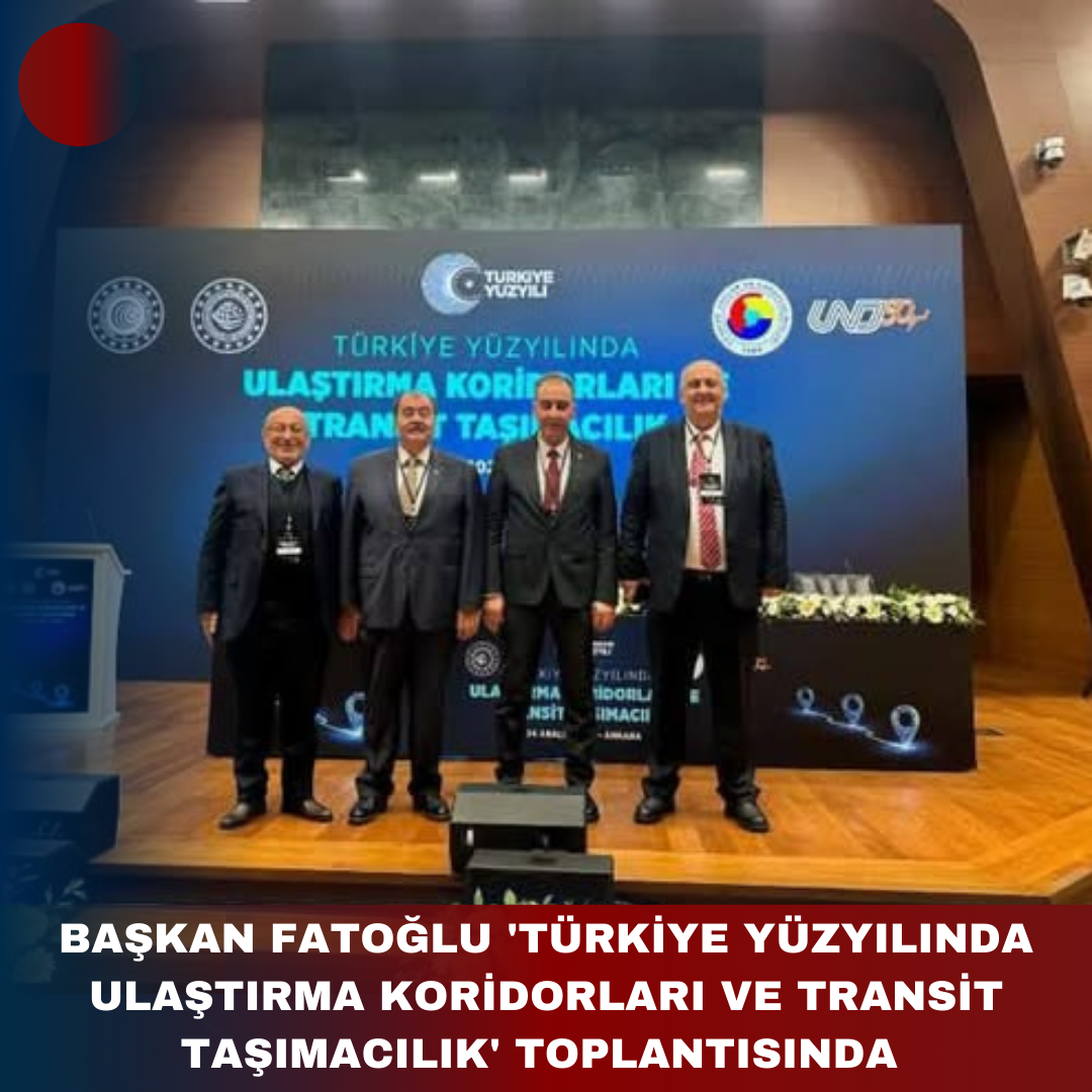 BAŞKAN FATOĞLU ‘TÜRKİYE YÜZYILINDA ULAŞTIRMA KORİDORLARI VE TRANSİT TAŞIMACILIK’ TOPLANTISINDA