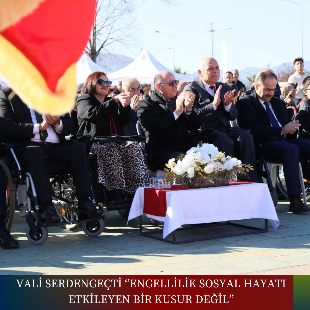 Vali SERDENGEÇTİ “Engellilik, Sosyal Hayatı Engelleyen Bir Kusur Değil!”