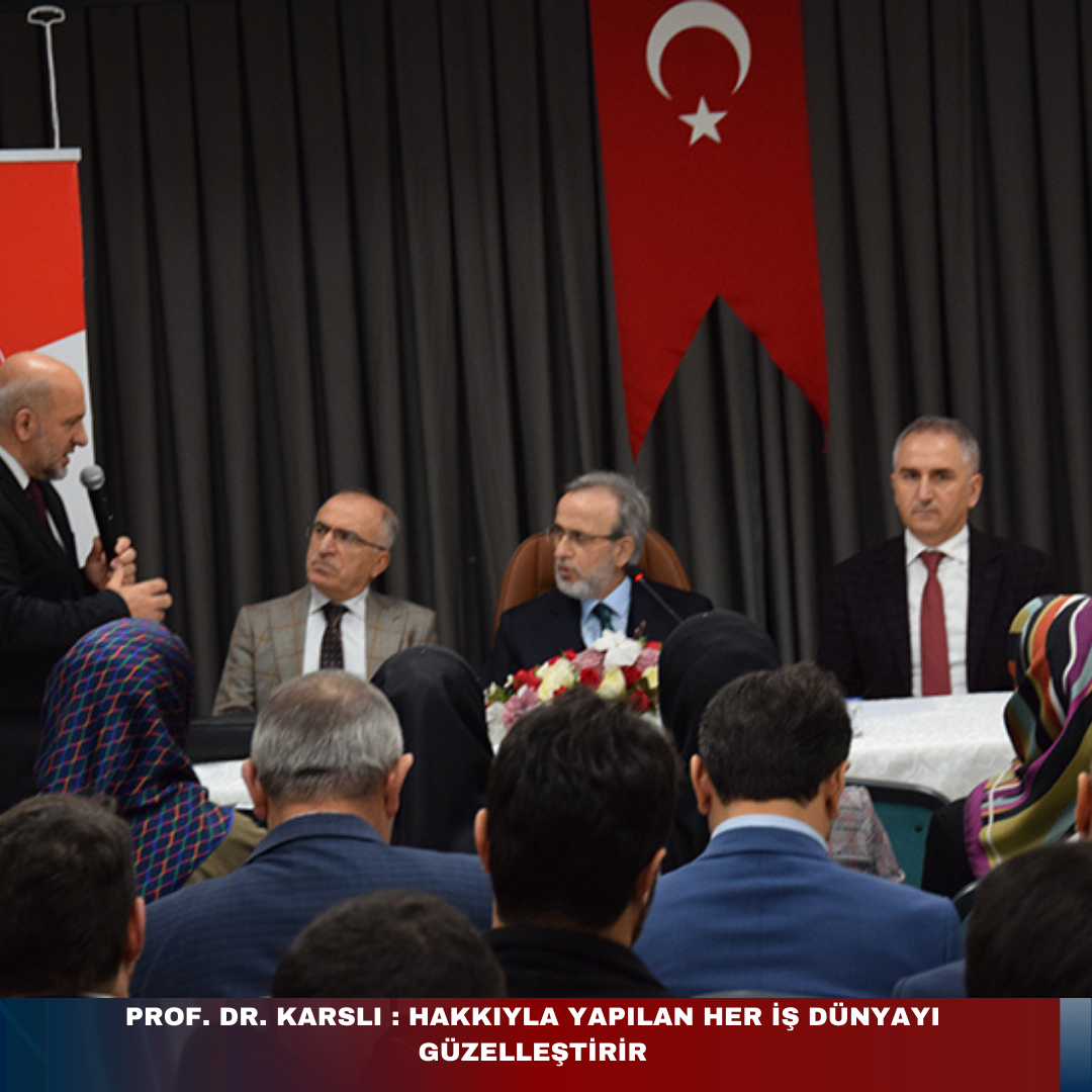 PROF. DR. KARSLI : HAKKIYLA YAPILAN HER İŞ DÜNYAYI GÜZELLEŞTİRİR