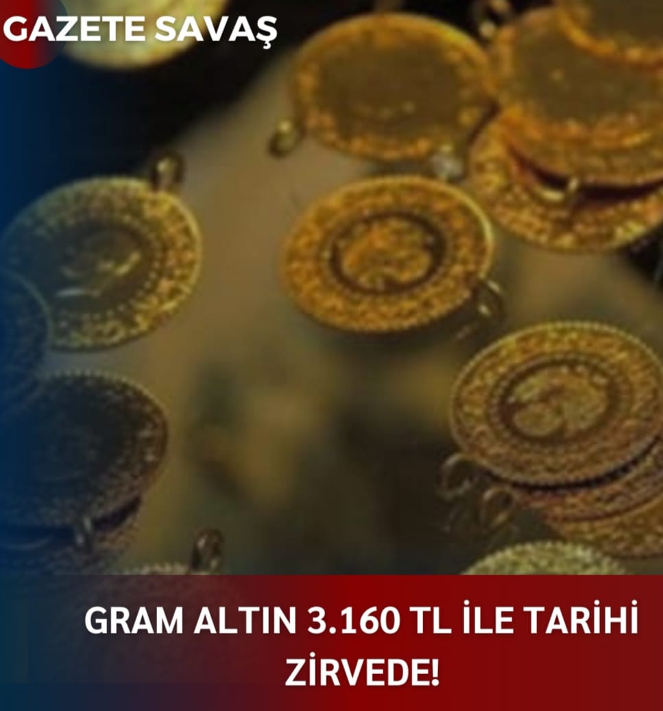 GRAM ALTIN 3.160 TL İLE TARİHİ ZİRVEDE!