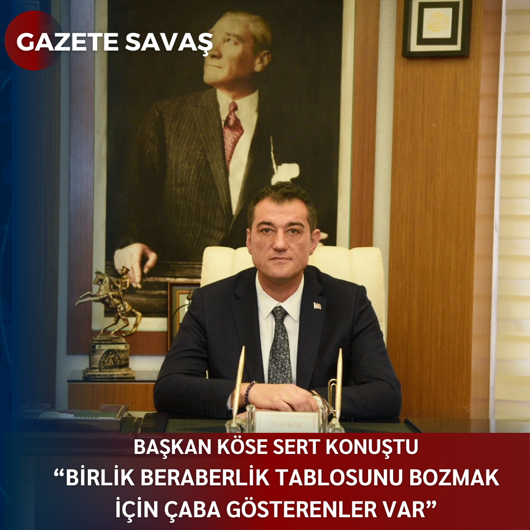 BAŞKAN KÖSE SERT KONUŞTU  “BİRLİK BERABERLİK TABLOSUNU BOZMAK İÇİN ÇABA GÖSTERENLER VAR”