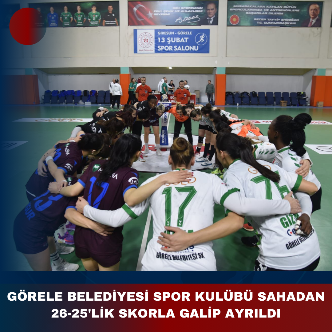 GÖRELE BELEDİYESİ SPOR KULÜBÜ SAHADAN 26-25’LİK SKORLA GALİP AYRILDI