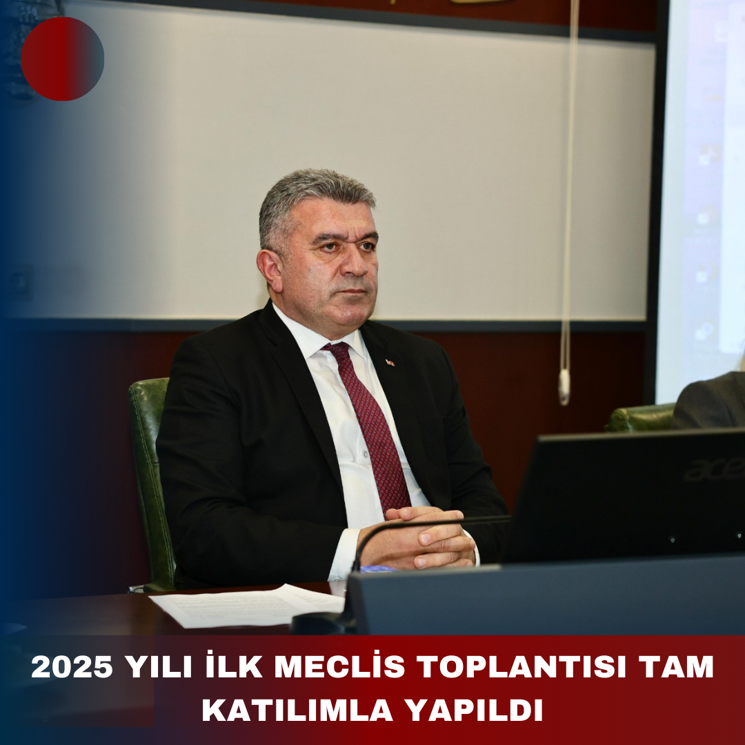 2025 YILI İLK MECLİS TOPLANTISI TAM KATILIMLA YAPILDI