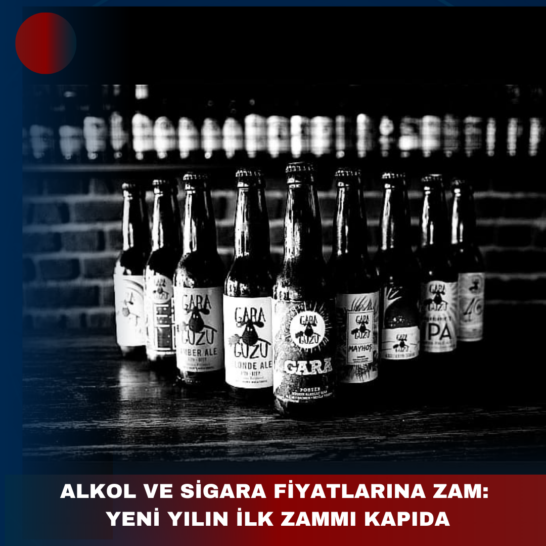 ALKOL VE SİGARA FİYATLARINA ZAM: YENİ YILIN İLK ZAMMI KAPIDA