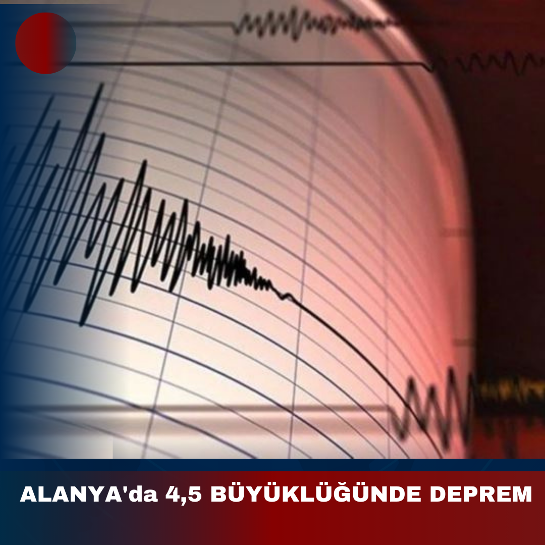 ALANYA’da 4,5 BÜYÜKLÜĞÜNDE DEPREM