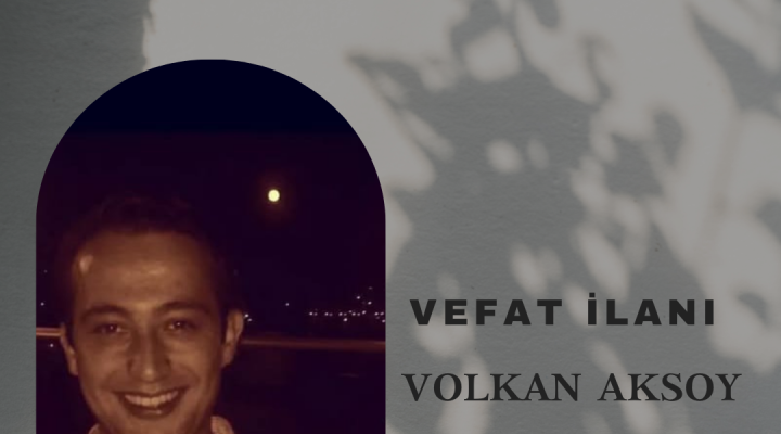 VOLKAN AKSOY VEFAT ETTİ