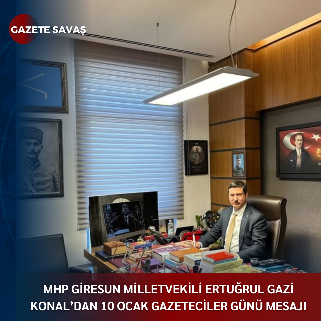 MHP GİRESUN MİLLETVEKİLİ ERTUĞRUL GAZİ KONAL’DAN 10 OCAK GAZETECİLER GÜNÜ MESAJI