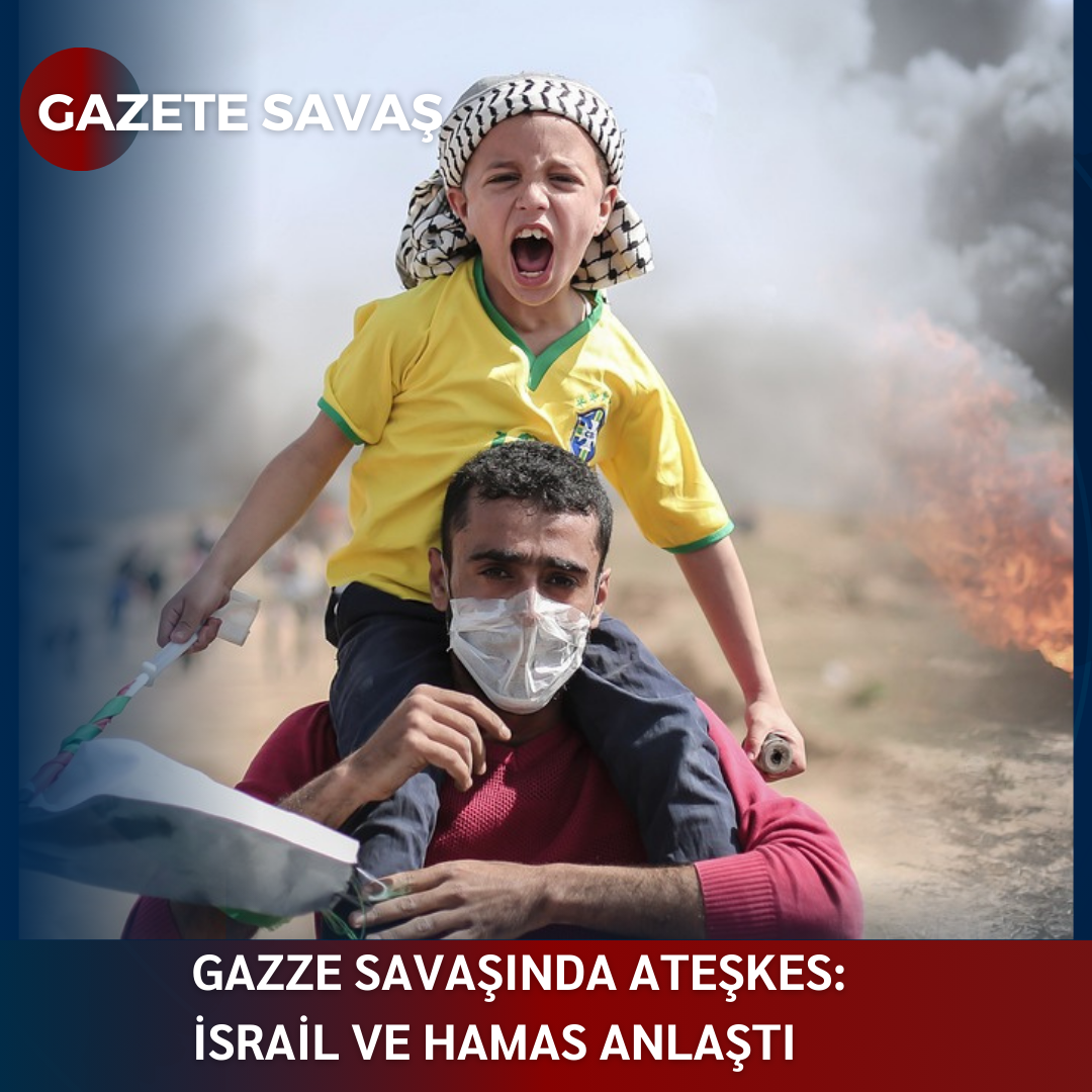 GAZZE SAVAŞINDA ATEŞKES: İSRAİL VE HAMAS ANLAŞTI