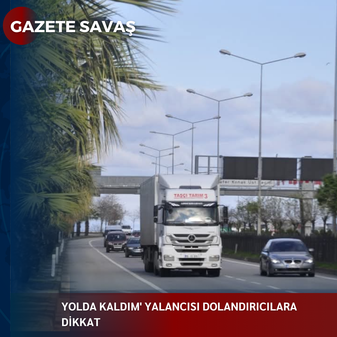 YOLDA KALDIM’ YALANCISI DOLANDIRICILARA DİKKAT