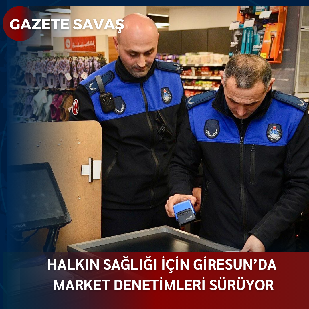 HALKIN SAĞLIĞI İÇİN GİRESUN’da MARKET DENETİMLERİ SÜRÜYOR