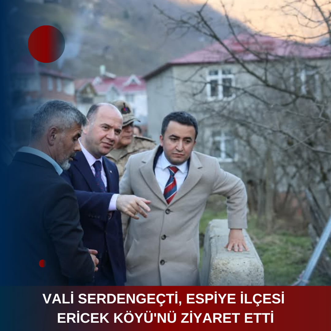 VALİ SERDENGEÇTİ, ESPİYE İLÇESİ ERİCEK KÖYÜ’NÜ ZİYARET ETTİ