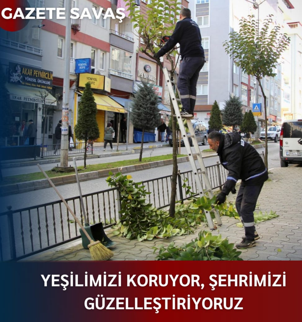 YEŞİLİMİZİ KORUYOR, ŞEHRİMİZİ GÜZELLEŞTİRİYORUZ