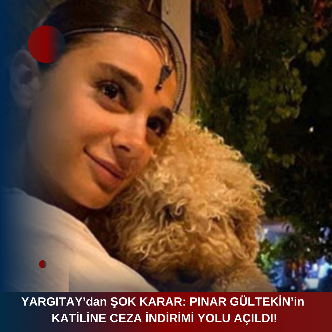 YARGITAY’dan ŞOK KARAR: PINAR GÜLTEKİN’in KATİLİNE CEZA İNDİRİMİ YOLU AÇILDI!