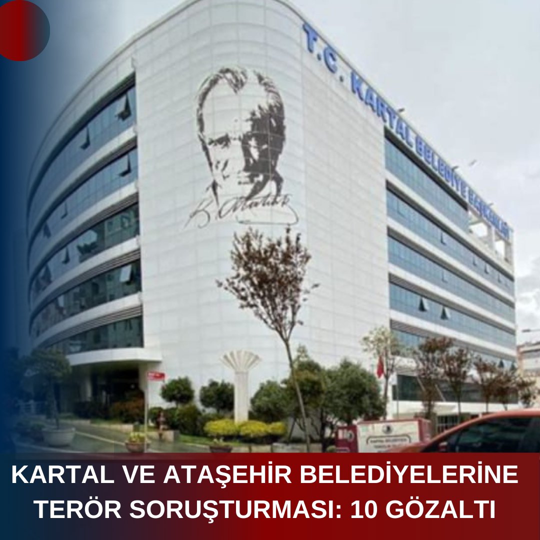 KARTAL VE ATAŞEHİR BELEDİYELERİNE TERÖR SORUŞTURMASI: 10 GÖZALTI