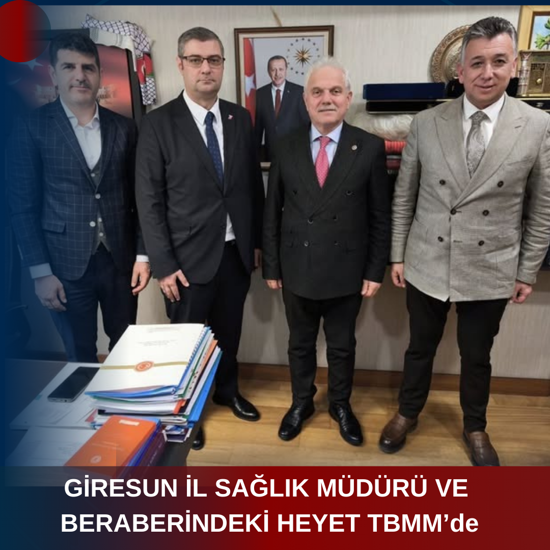 GİRESUN İL SAĞLIK MÜDÜRÜ VE BERABERİNDEKİ HEYET TBMM’de