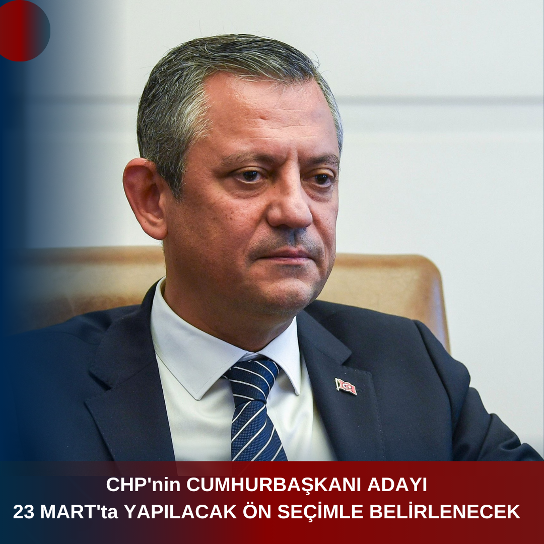 CHP’nin CUMHURBAŞKANI ADAYI 23 MART’ta YAPILACAK ÖN SEÇİMLE BELİRLENECEK